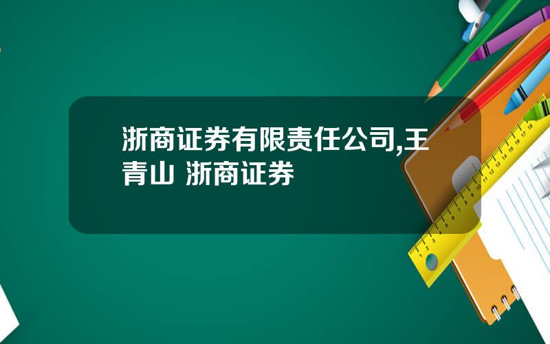 浙商证券有限责任公司,王青山 浙商证券